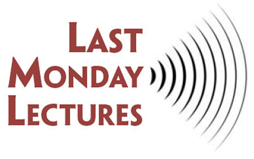 Last Monday Lectures:• Monday, January 26 • 4:30 pm